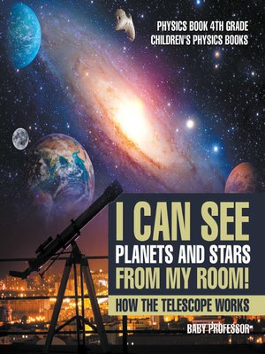 cover image of I Can See Planets and Stars from My Room! How the Telescope Works--Physics Book 4th Grade--Children's Physics Books